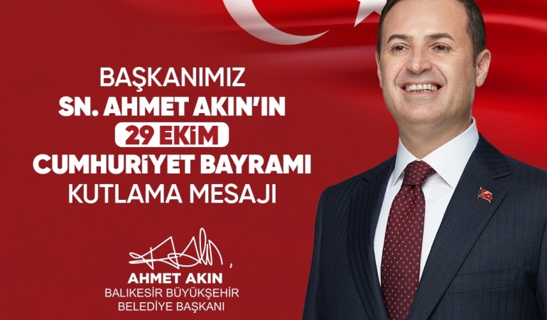 BALIKESİR BÜYÜKŞEHİR BELEDİYE BAŞKANI AHMET AKIN’IN 29 EKİM CUMHURİYET BAYRAMIKUTLAMA MESAJI